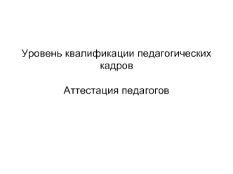 Уровень квалификации педагогических кадровАттестация педагогов