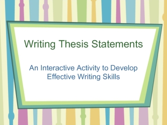 Writing Thesis Statements. An Interactive Activity to Develop. Effective Writing Skills