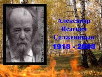 Александр Исаевич Солженицын
1918 - 2008