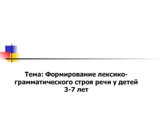 Формирование лексикограмматического строя речи у детей 3-7 лет