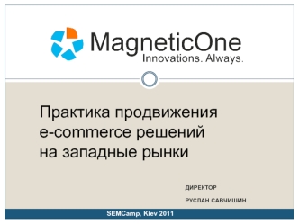 ДИРЕКТОР РУСЛАН САВЧИШИН Практика продвижения e-commerce решений на западные рынки SEMCamp, Kiev 2011.