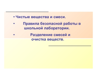 Чистые вещества и смеси.
        Правила безопасной работы в           школьной лаборатории. 
               Разделение смесей и                  очистка веществ.