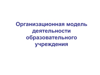 Организационная модель деятельности образовательного учреждения