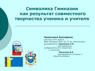 Чумичкина Екатерина, ученица 10 б класса, МОУ Гимназии 91 им. М. В. Ломоносова, руководители: Луконина Е.П. преподаватель изобразительного искусства и.