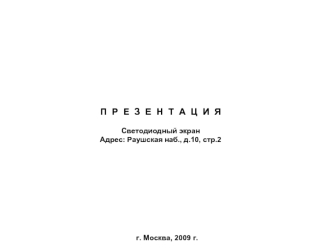 П  Р  Е  З  Е  Н  Т  А  Ц  И  ЯСветодиодный экранАдрес: Раушская наб., д.10, стр.2