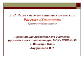 А. П. Чехов - мастер сатирического рассказаРассказ ХамелеонКраткость- сестра таланта