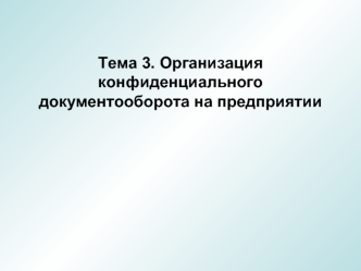 Тема 3. Организация конфиденциального документооборота на предприятии