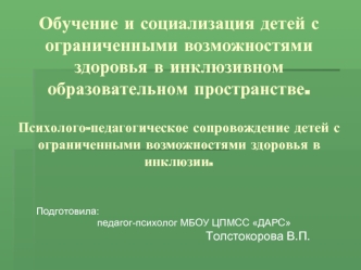 Обучение и социализация детей с ограниченными возможностями здоровья в инклюзивном образовательном пространстве.Психолого-педагогическое сопровождение детей с ограниченными возможностями здоровья в инклюзии.