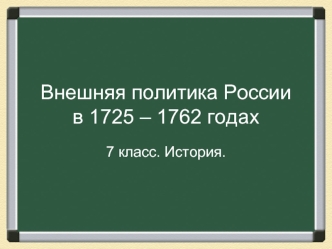 Внешняя политика России в 1725 – 1762 годах