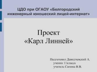 Проект
Карл Линней


Подготовил Давидчевский А.
                                        ученик 11класса
                                                учитель Сопина В.В.