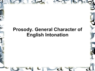 Prosody. General character of english intonation. (Lecture 7)