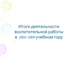 Итоги деятельности 
воспитательной работы 
в 2008-2009 учебном году