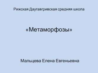 Метаморфозы

                                                 


               Мальцева Елена Евгеньевна