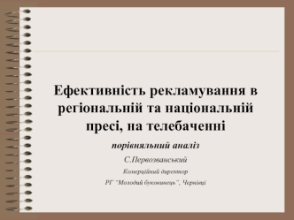 Ефективність рекламування в регіональній та національній пресі, на телебаченні
порівняльний аналіз
С.Первозванський
Комерційний директор
РГ “Молодий буковинець”, Чернівці