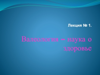 Лекция № 1.

Валеология – наука о здоровье