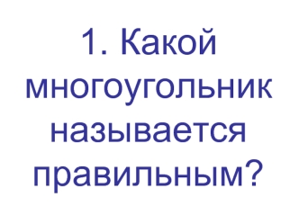 1. Какой  многоугольник называется правильным?