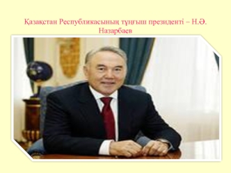 Қазақстан Республикасының тұңғыш президенті – Н.Ә.Назарбаев