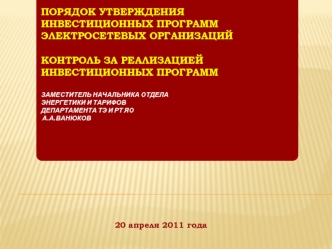 Порядок утверждения инвестиционных программ электросетевых организацийКонтроль за реализацией инвестиционных программ Заместитель начальника отдела энергетики и тарифов департамента ТЭ и РТ ЯО  А.А.Ванюков