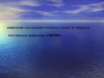 ИЗМЕНЕНИЕ  РАССЕЛЕНИЯ  РУССКОГО  ЭТНОСА  В  ПРЕДЕЛАХ  РОССИЙСКОЙ  ФЕДЕРАЦИИ  В 1959-2010 гг.