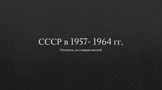 СССР в 1957-1964 годы. Оттепель, не ставшая весной