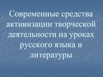 Современные средства активизации творческой деятельности на уроках русского языка и литературы