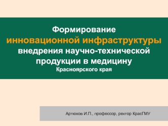 Формирование 
инновационной инфраструктуры
внедрения научно-технической продукции в медицину Красноярского края