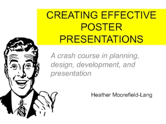 CREATING EFFECTIVE POSTER PRESENTATIONS