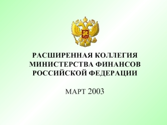 РАСШИРЕННАЯ КОЛЛЕГИЯ МИНИСТЕРСТВА ФИНАНСОВ РОССИЙСКОЙ ФЕДЕРАЦИИ МАРТ 2003.