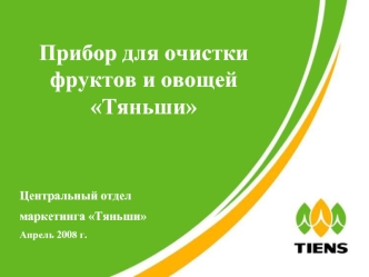 Прибор для очистки фруктов и овощей Тяньши



Центральный отдел 
маркетинга Тяньши
Апрель 2008 г.