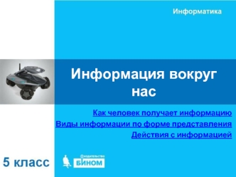 Информатика вокруг нас. Виды информации по форме представления. Действия с информацией