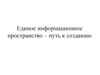 Единое информационное пространство – путь к созданию