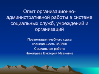 Опыт организационно-административной работы в системе социальных служб, учреждений и организаций