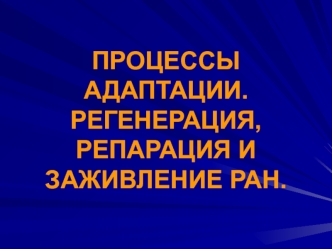 Процессы адаптации. Регенерация, репарация и заживление ран