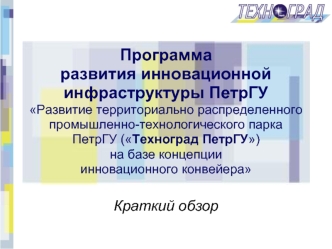 Программаразвития инновационной инфраструктуры ПетрГУРазвитие территориально распределенного промышленно-технологического парка ПетрГУ (Техноград ПетрГУ) на базе концепции инновационного конвейера