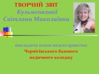 Творчий звіт Кузьменкової Світлани Миколаївни, викладача основ медсестринства