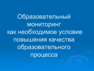 Образовательный мониторинг как необходимое условие повышения качества образовательного процесса