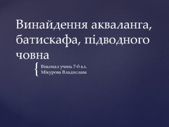 Винайдення акваланга, батискафа, підводного човна