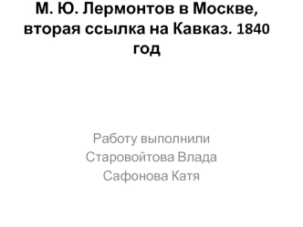 М.Ю. Лермонтов в Москве, вторая ссылка на Кавказ. 1840 год