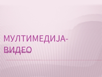 МУЛТИМЕДИЈА-Видео