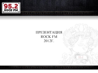 ПРЕЗЕНТАЦИЯ
ROCK FM
2012Г.