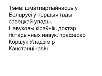 Тэма: шматпартыйнасць у Беларусі ў першыя гады савецкай улады.Навуковы кіраўнік: доктар гістарычных навук, прафесар Коршук Уладзімір Канстанцінавіч