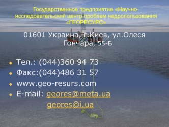 01601 Украина, г.Киев, ул.Олеся Гончара, 55-Б

Teл.: (044)360 94 73
Факс:(044)486 31 57
www.geo-resurs.com
E-mail: geores@meta.ua
              geores@i.ua