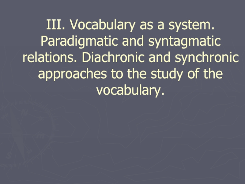 III. Vocabulary as a system. Paradigmatic and syntagmatic relations. Diachronic and synchronic