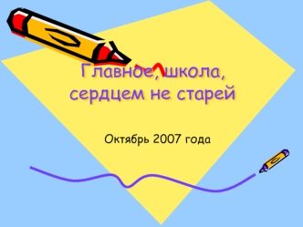Главное, школа, сердцем не старей
