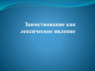 Заимствование как          лексическое явление