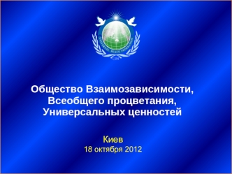 Общество Взаимозависимости, 
Всеобщего процветания, 
Универсальных ценностей