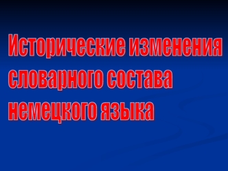 Исторические изменения
словарного состава
немецкого языка