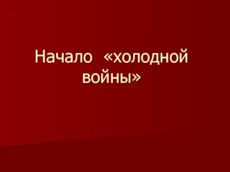 Начало  холодной  войны