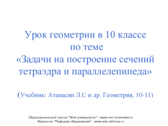 Урок геометрии в 10 классе по теме Задачи на построение сечений тетраэдра и параллелепипеда(Учебник: Атанасян Л.С и др. Геометрия, 10-11)