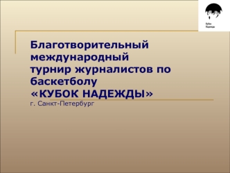 Благотворительный международныйтурнир журналистов по баскетболу КУБОК НАДЕЖДЫ г. Санкт-Петербург